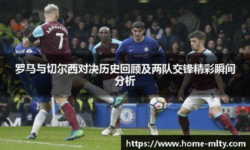 罗马与切尔西对决历史回顾及两队交锋精彩瞬间分析