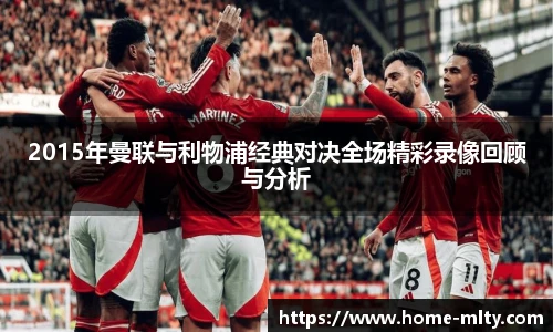 2015年曼联与利物浦经典对决全场精彩录像回顾与分析