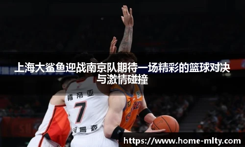 上海大鲨鱼迎战南京队期待一场精彩的篮球对决与激情碰撞