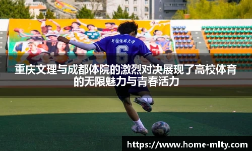 重庆文理与成都体院的激烈对决展现了高校体育的无限魅力与青春活力