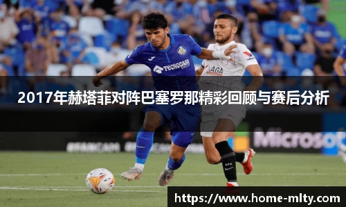2017年赫塔菲对阵巴塞罗那精彩回顾与赛后分析
