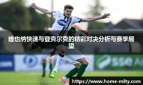 维也纳快速与登克尔克的精彩对决分析与赛季展望